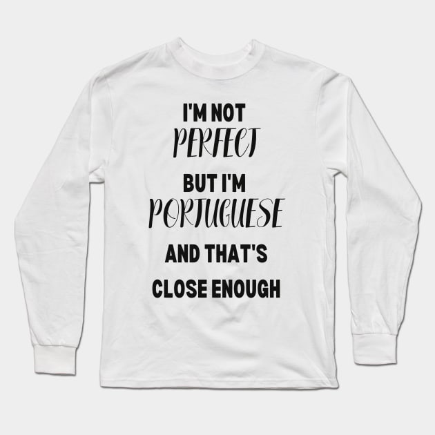 Im not perfect but im Portuguese and thats close enough Long Sleeve T-Shirt by Lobinha